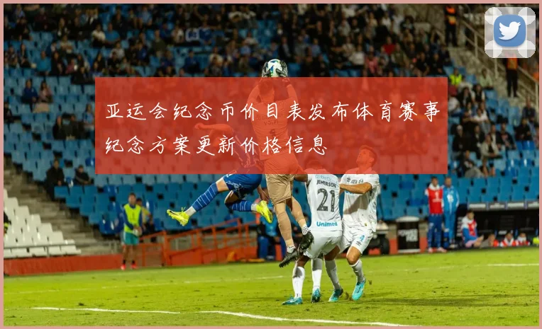 亚运会纪念币价目表发布体育赛事纪念方案更新价格信息
