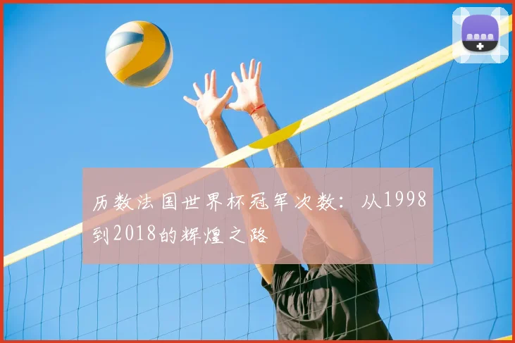 历数法国世界杯冠军次数：从1998到2018的辉煌之路