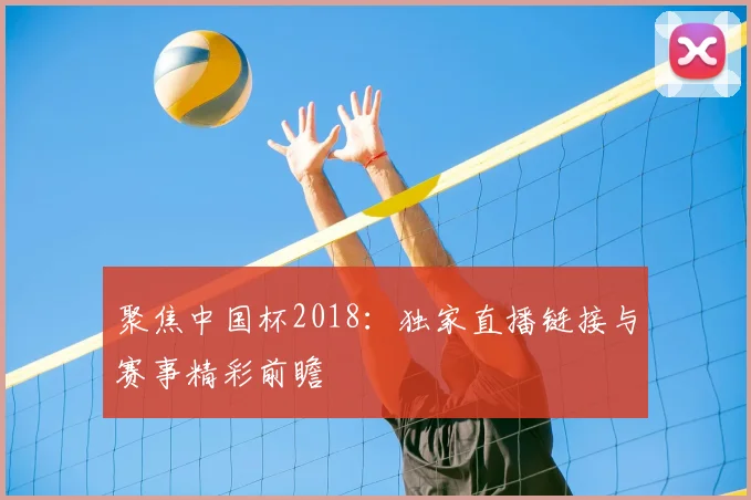 聚焦中国杯2018：独家直播链接与赛事精彩前瞻